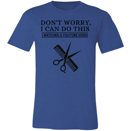 Don't Worry, I Can Do This I Watched A YouTube Video- Barber|Beautician T-Shirt