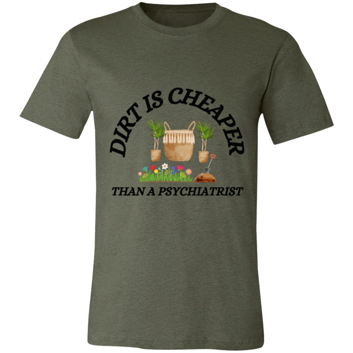 Dirt Is Cheaper Than A Psychiatrist- T-Shirt