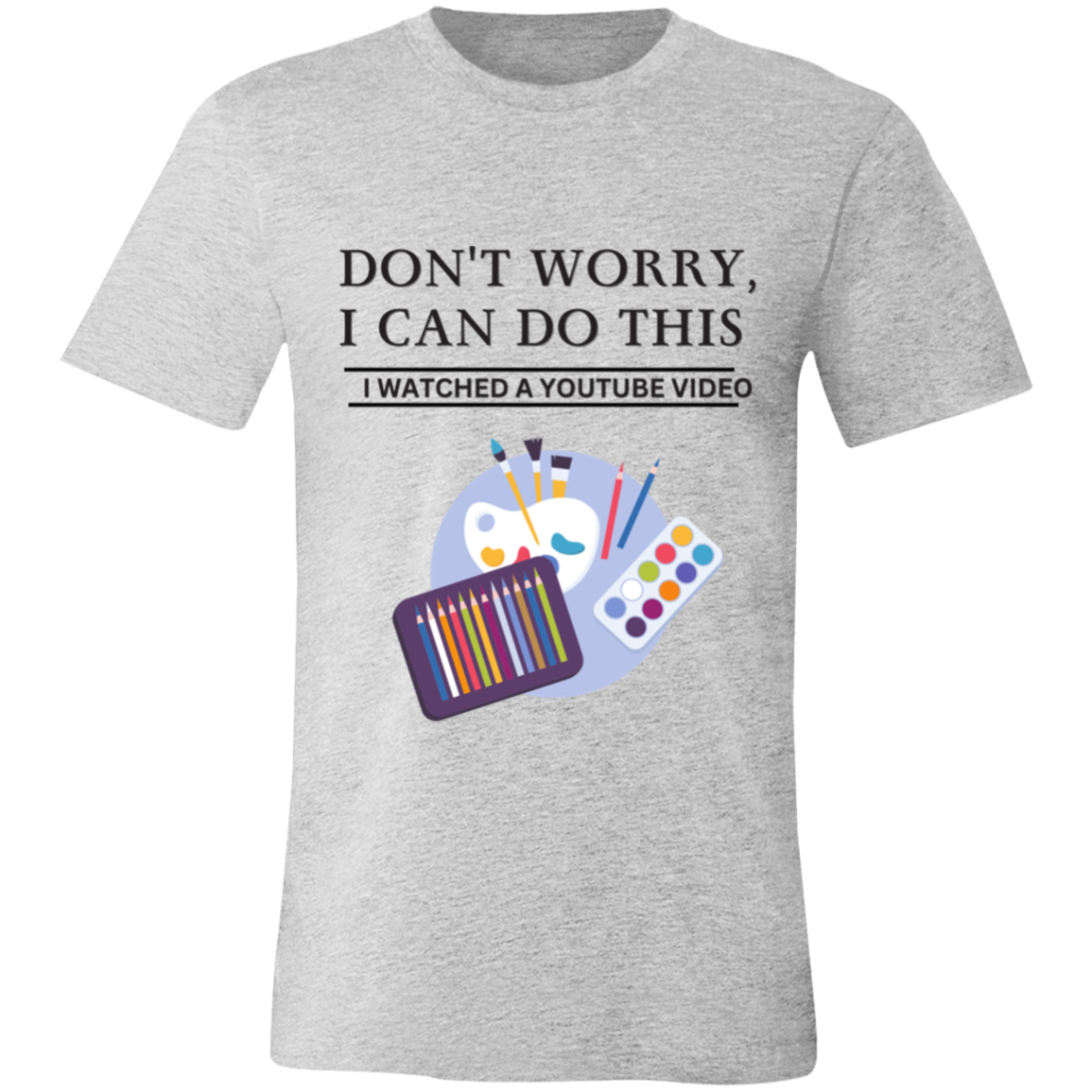 Don't Worry, I Can Do This I Watched A YouTube Video-Paint T-Shirt