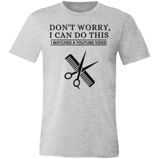 Don't Worry, I Can Do This I Watched A YouTube Video- Barber|Beautician T-Shirt