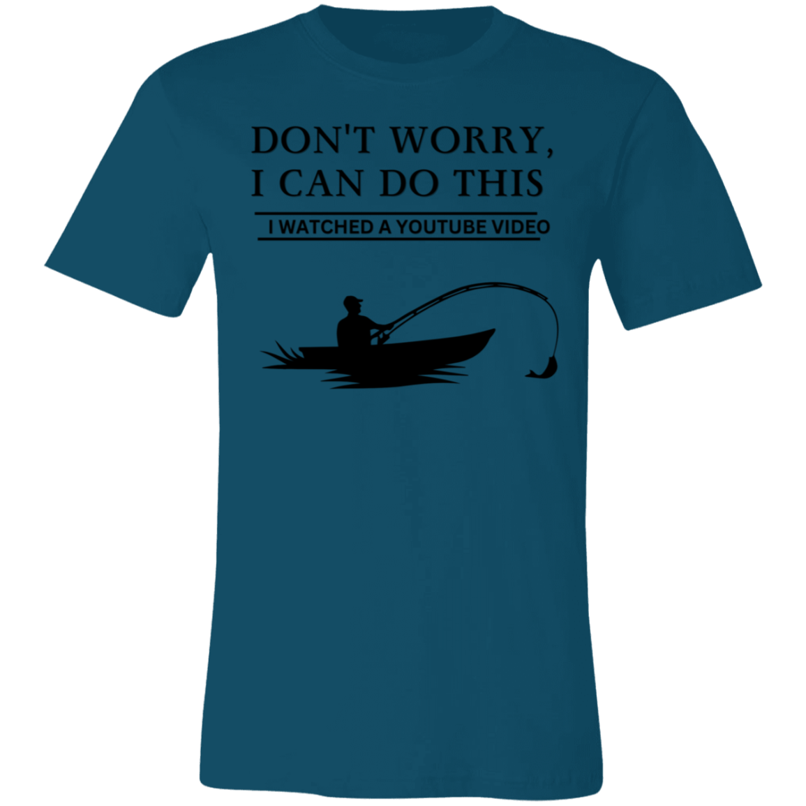 Don't Worry, I Can Do This I Watched A YouTube Video- Fishing_T-Shirt