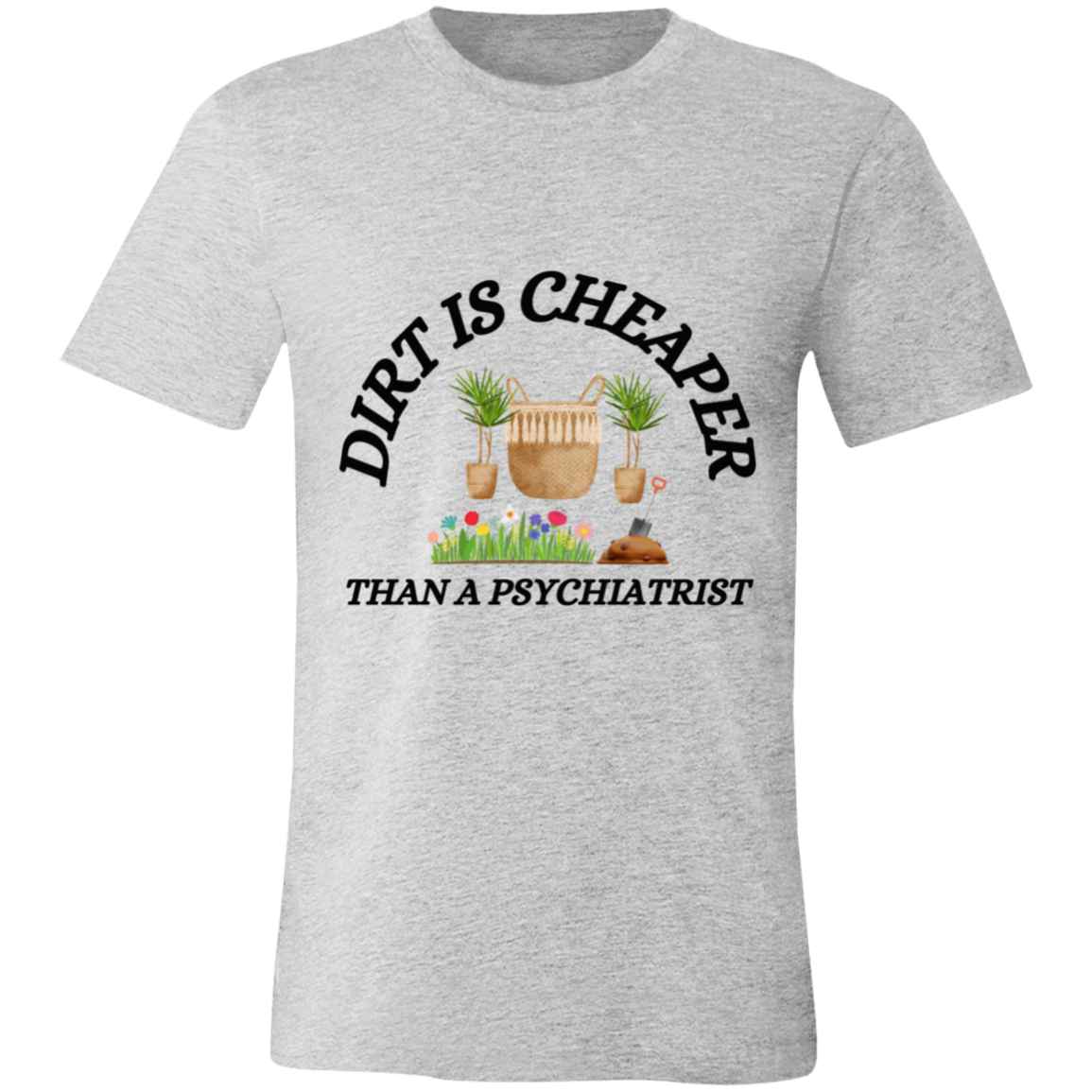 Dirt Is Cheaper Than A Psychiatrist- T-Shirt