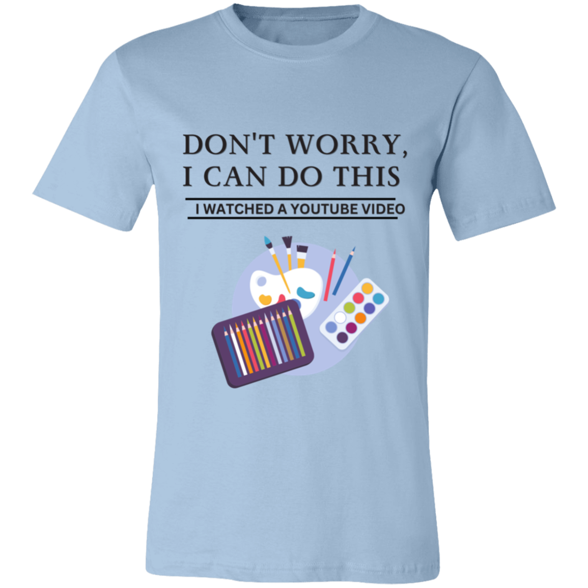 Don't Worry, I Can Do This I Watched A YouTube Video-Paint T-Shirt