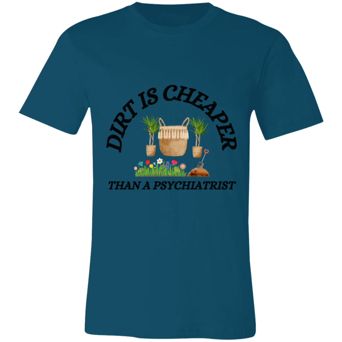 Dirt Is Cheaper Than A Psychiatrist- T-Shirt