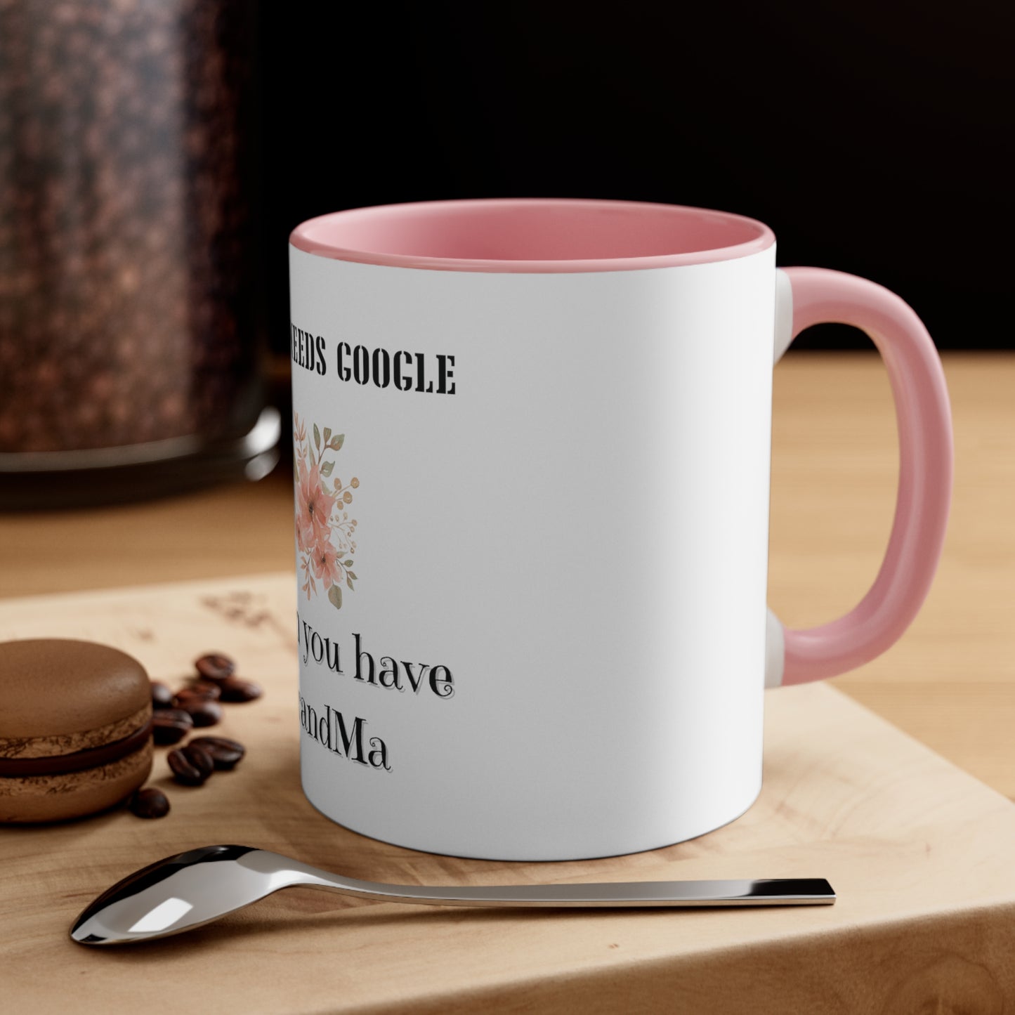 Who Needs Google When You Have Grandma Accent Coffee Mug, 11oz