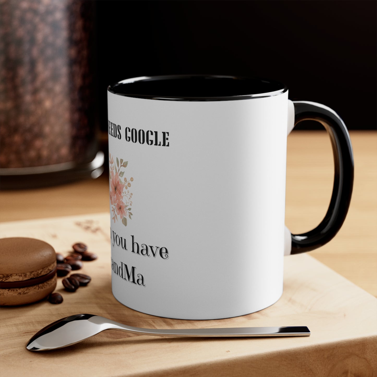 Who Needs Google When You Have Grandma Accent Coffee Mug, 11oz