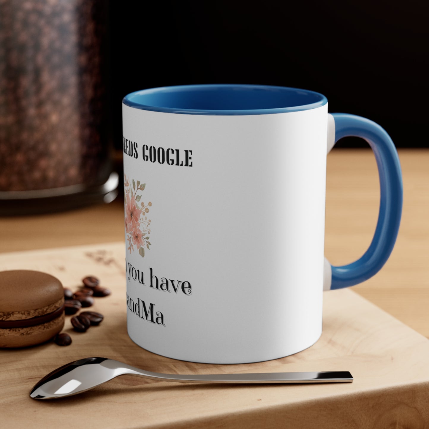 Who Needs Google When You Have Grandma Accent Coffee Mug, 11oz