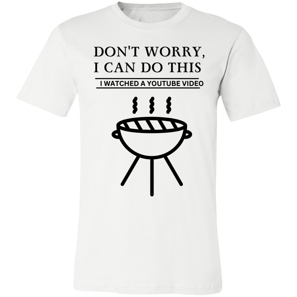 Don't Worry, I Can Do This I Watched A YouTube Video- Grilling_T-Shirt