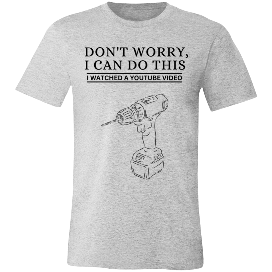 Don't Worry, I Can Do This I Watched A YouTube Video- Drill|Tools_T-Shirt