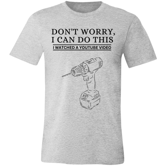 Don't Worry, I Can Do This I Watched A YouTube Video- Drill|Tools_T-Shirt