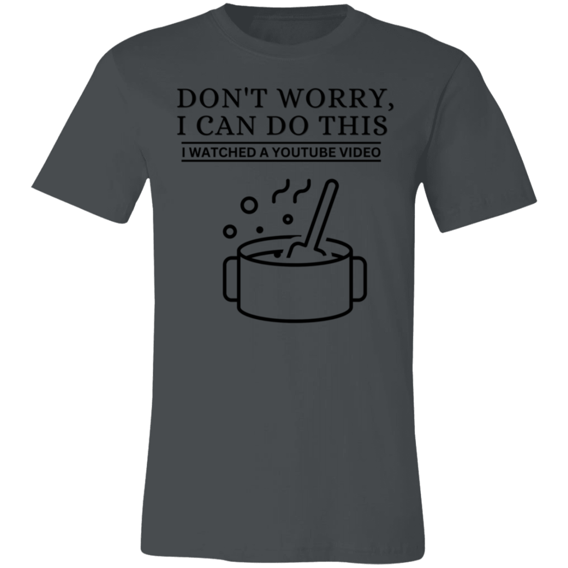 Don't Worry, I Can Do This I Watched A YouTube Video- Cooking_T-Shirt