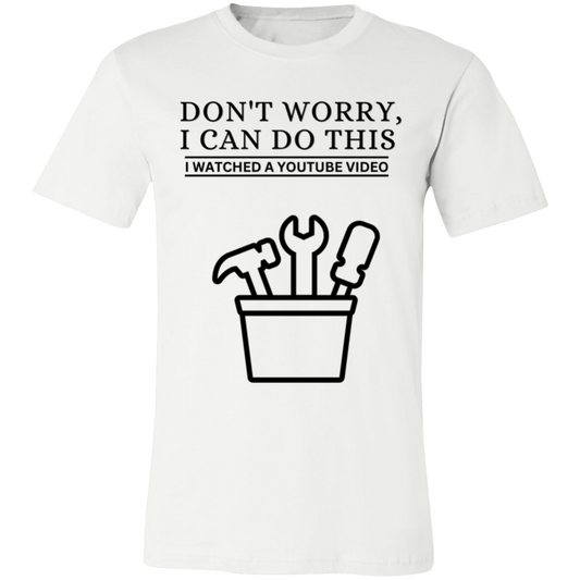 Don't Worry, I Can Do This I Watched A YouTube Video- Home Improvement_T-Shirt