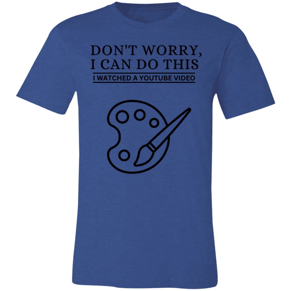 Don't Worry, I Can Do This I Watched A YouTube Video- Painting_T-Shirt