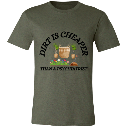 Dirt Is Cheaper Than A Psychiatrist- T-Shirt