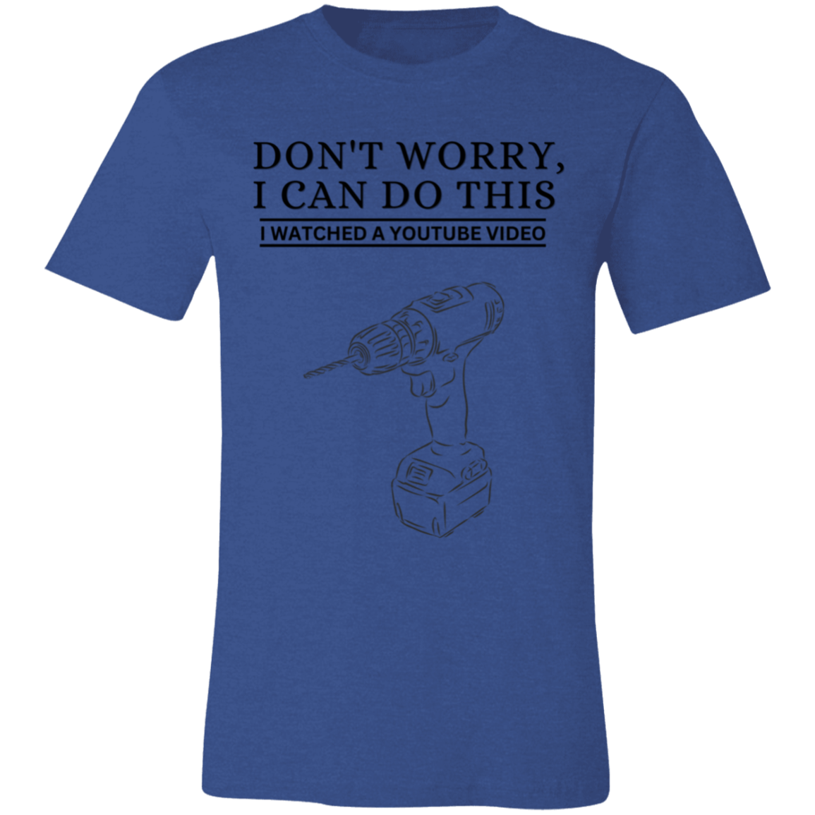 Don't Worry, I Can Do This I Watched A YouTube Video- Drill|Tools_T-Shirt