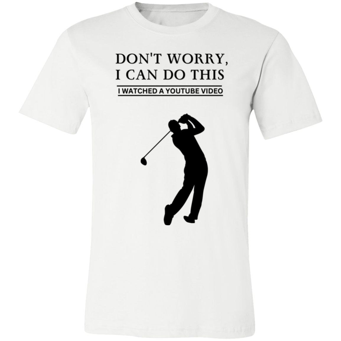 Don't Worry, I Can Do This I Watched A YouTube Video- Golf_T-Shirt