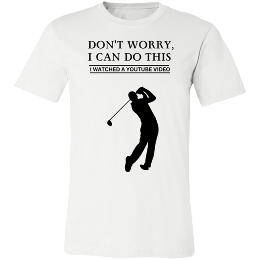 Don't Worry, I Can Do This I Watched A YouTube Video- Golf_T-Shirt