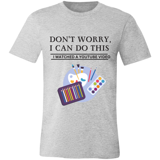 Don't Worry, I Can Do This I Watched A YouTube Video-Paint T-Shirt
