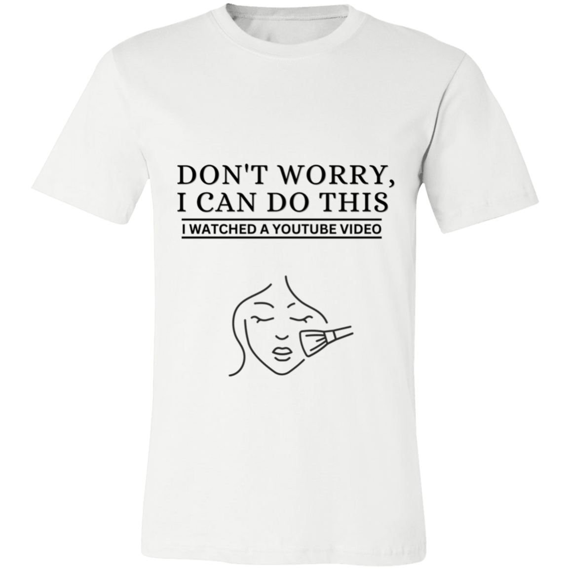 Don't Worry, I Can Do This I Watched A YouTube Video- Makeup|Beauty T-Shirt