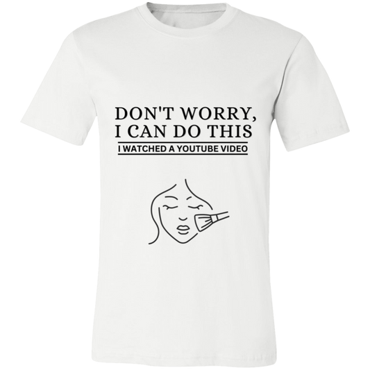 Don't Worry, I Can Do This I Watched A YouTube Video- Makeup|Beauty T-Shirt