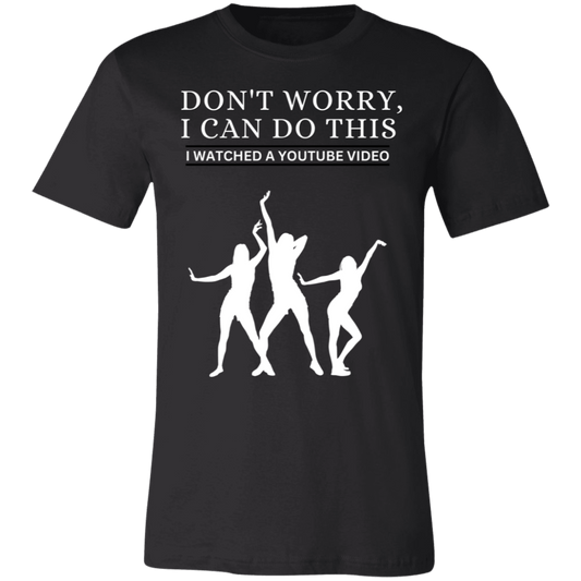 Don't Worry, I Can Do This I Watched A YouTube Video- Girls Dancing_White Letters_T-Shirt