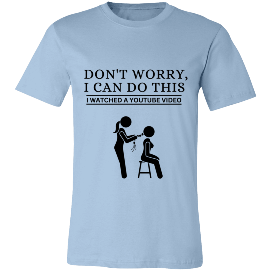 Don't Worry, I Can Do This I Watched A YouTube Video- Beautician_T-Shirt