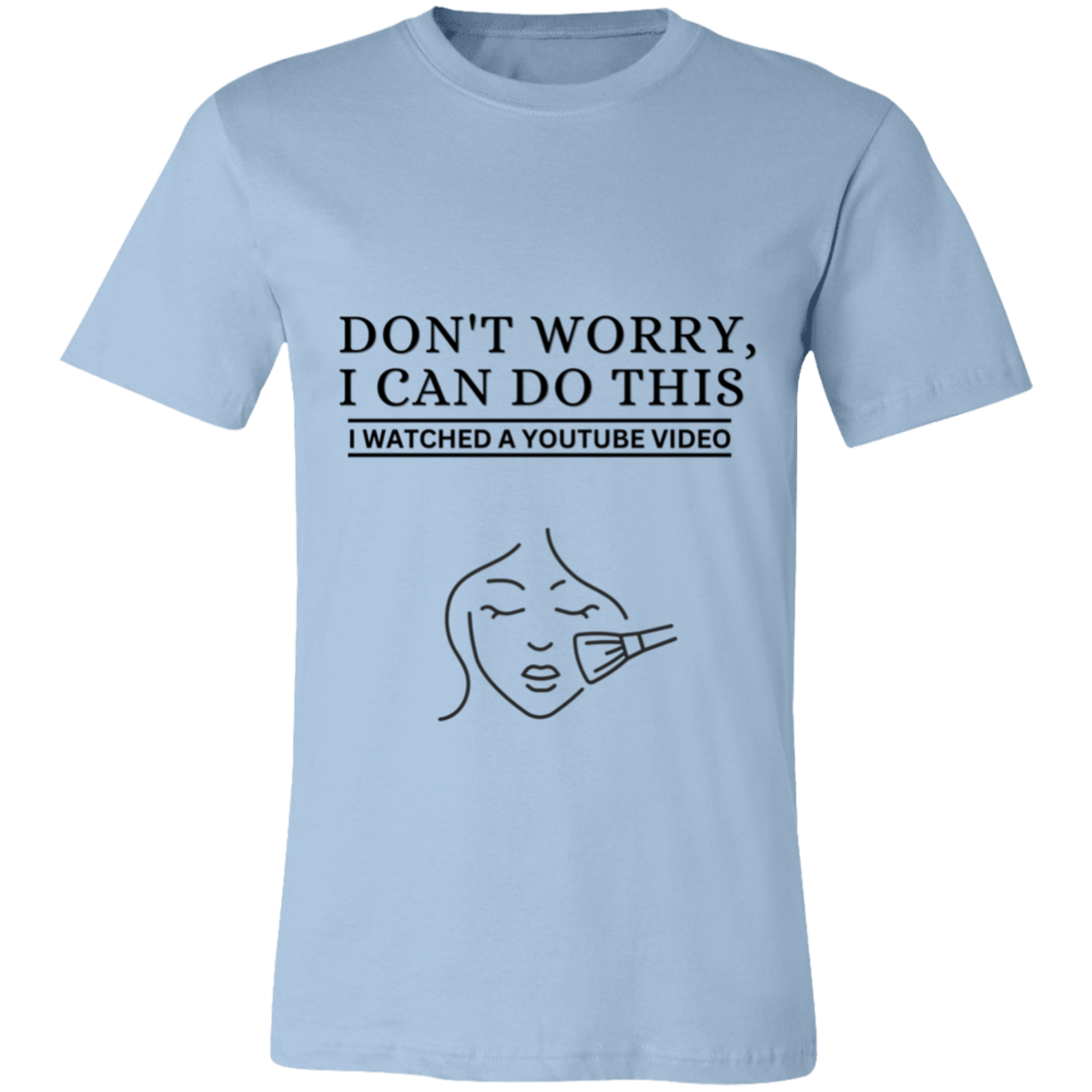 Don't Worry, I Can Do This I Watched A YouTube Video- Makeup|Beauty T-Shirt