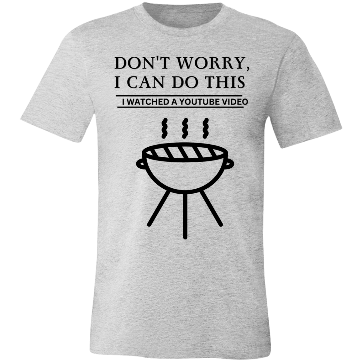 Don't Worry, I Can Do This I Watched A YouTube Video- Grilling_T-Shirt