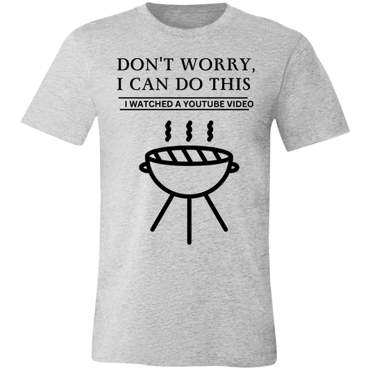 Don't Worry, I Can Do This I Watched A YouTube Video- Grilling_T-Shirt