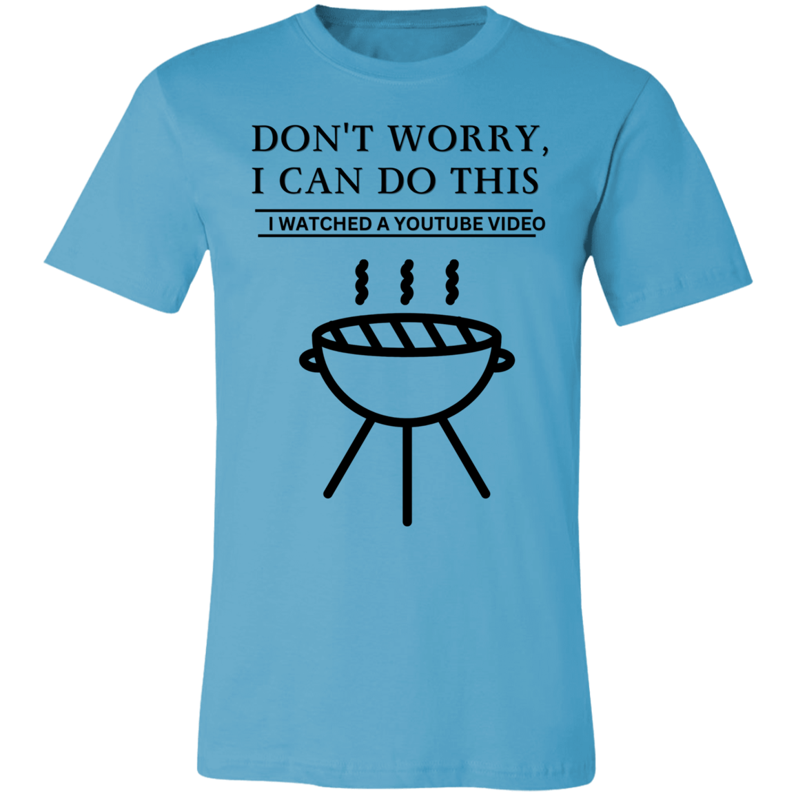 Don't Worry, I Can Do This I Watched A YouTube Video- Grilling_T-Shirt