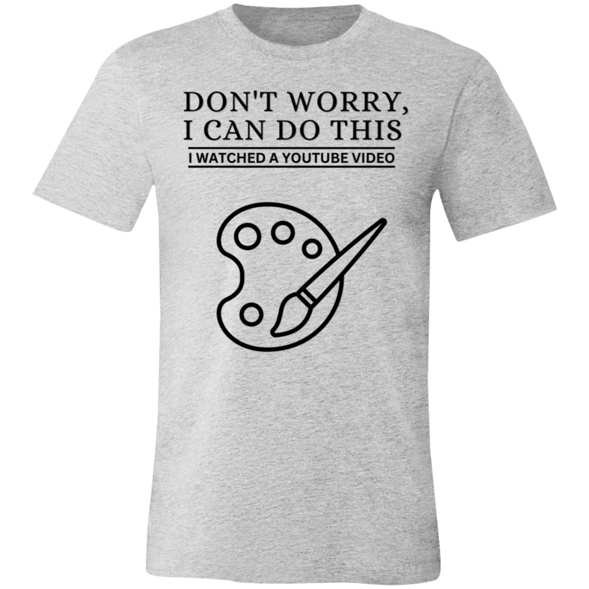 Don't Worry, I Can Do This I Watched A YouTube Video- Painting_T-Shirt