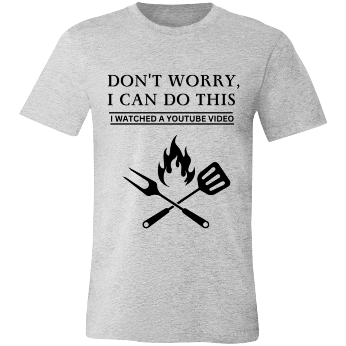 Don't Worry, I Can Do This I Watched A YouTube Video - Grilling_T-Shirt