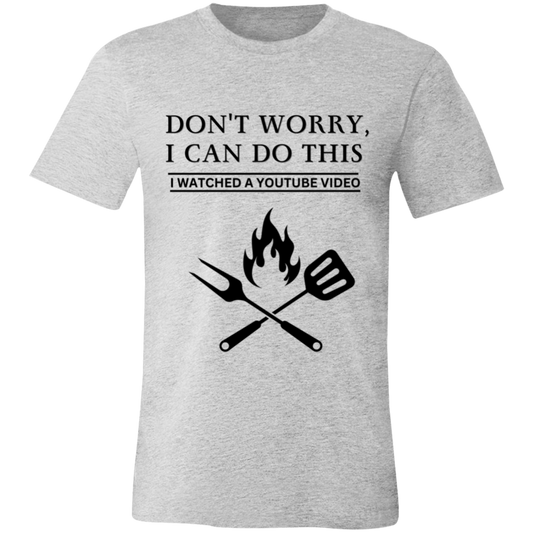 Don't Worry, I Can Do This I Watched A YouTube Video - Grilling_T-Shirt