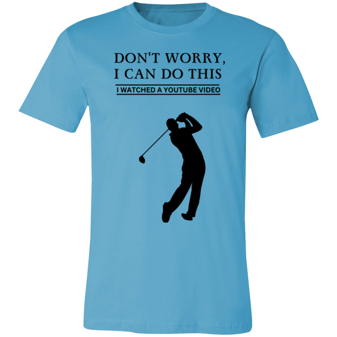 Don't Worry, I Can Do This I Watched A YouTube Video- Golf_T-Shirt