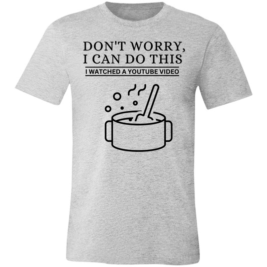 Don't Worry, I Can Do This I Watched A YouTube Video- Cooking_T-Shirt