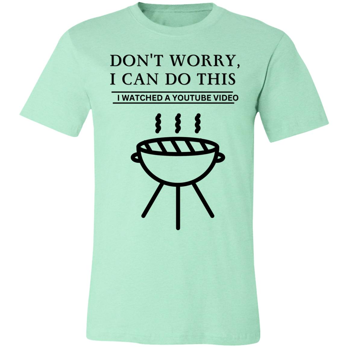 Don't Worry, I Can Do This I Watched A YouTube Video- Grilling_T-Shirt