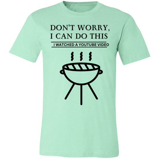 Don't Worry, I Can Do This I Watched A YouTube Video- Grilling_T-Shirt