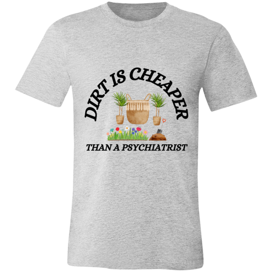Dirt Is Cheaper Than A Psychiatrist- T-Shirt