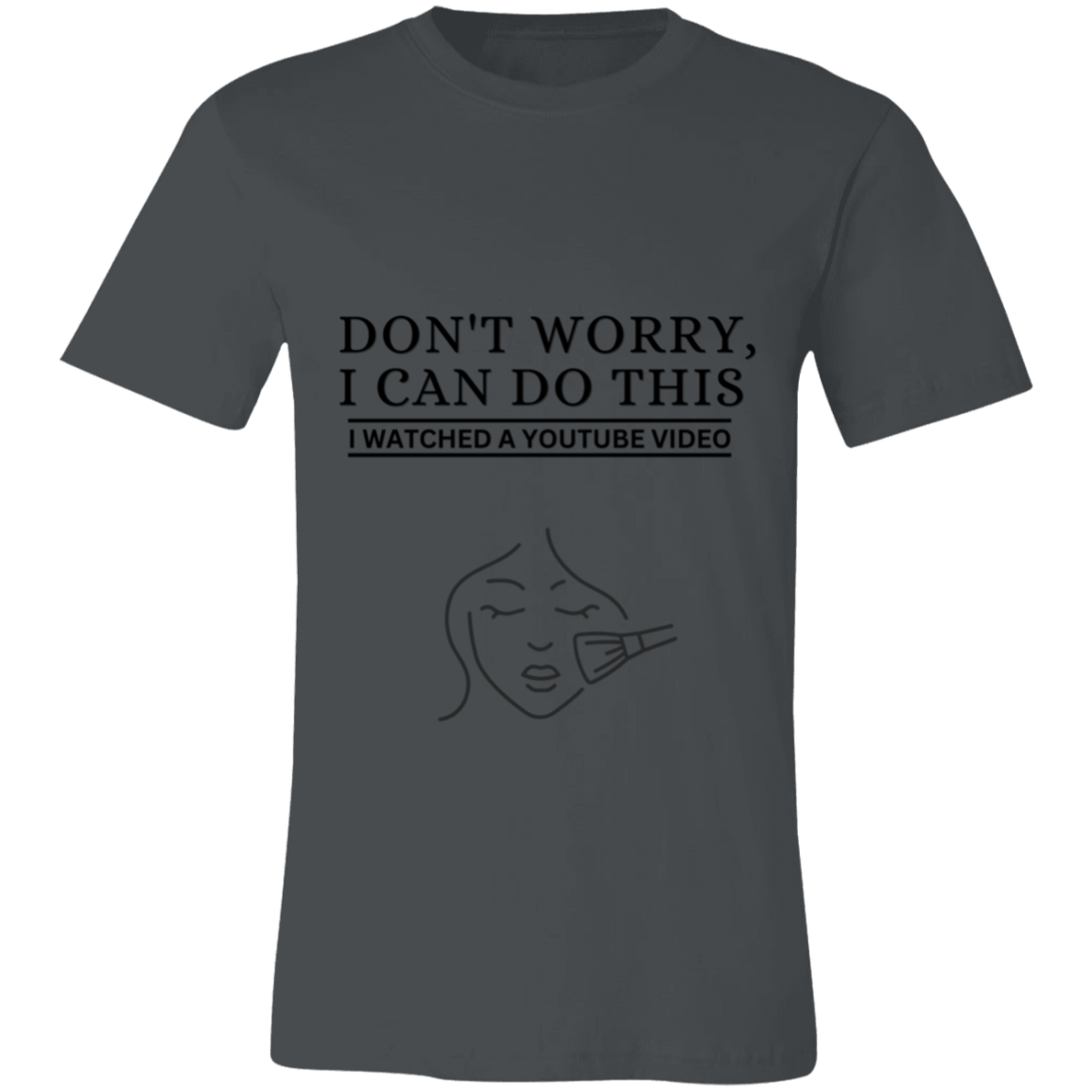 Don't Worry, I Can Do This I Watched A YouTube Video- Makeup|Beauty T-Shirt