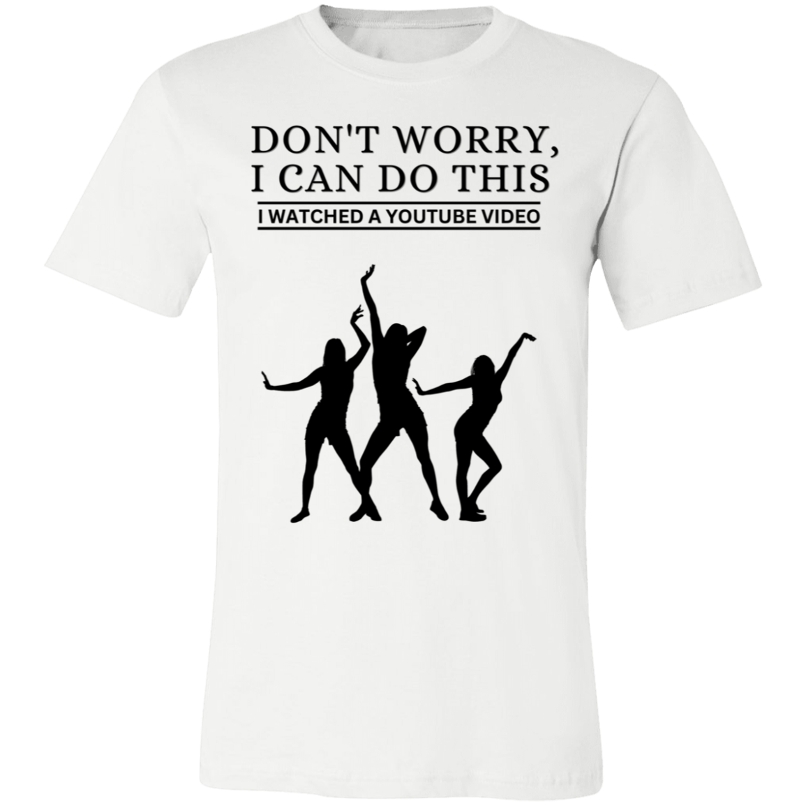 Don't Worry, I Can Do This I Watched A YouTube Video- Dance_T-Shirt