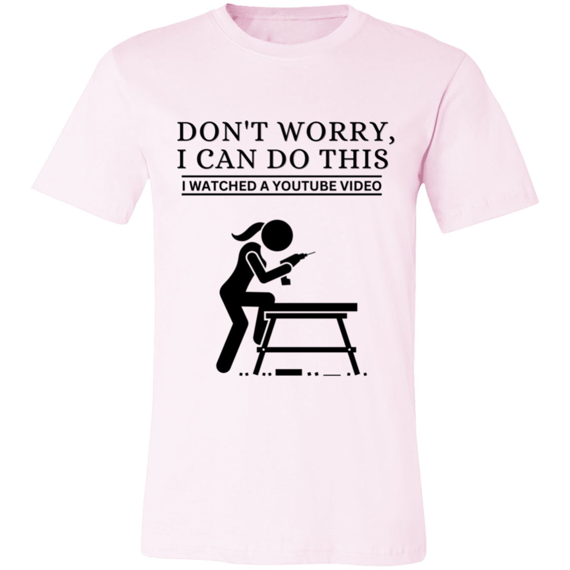 Don't Worry, I Can Do This I Watched A YouTube Video- Girl-DIY_T-Shirt