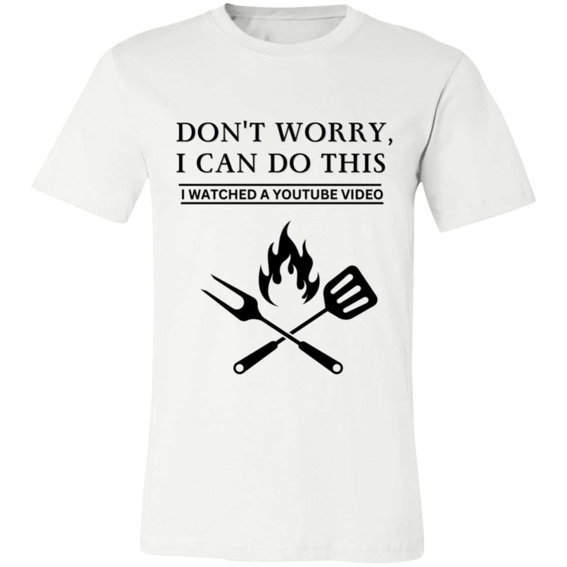 Don't Worry, I Can Do This I Watched A YouTube Video - Grilling_T-Shirt