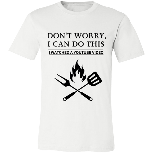 Don't Worry, I Can Do This I Watched A YouTube Video - Grilling_T-Shirt