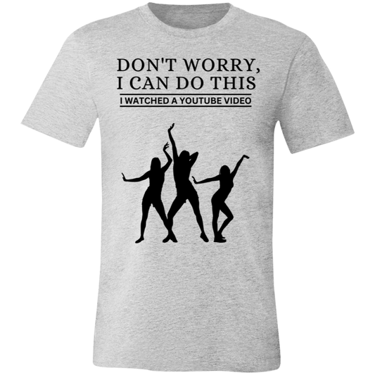 Don't Worry, I Can Do This I Watched A YouTube Video- Dance_T-Shirt