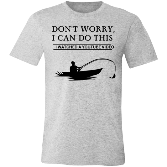 Don't Worry, I Can Do This I Watched A YouTube Video- Fishing_T-Shirt