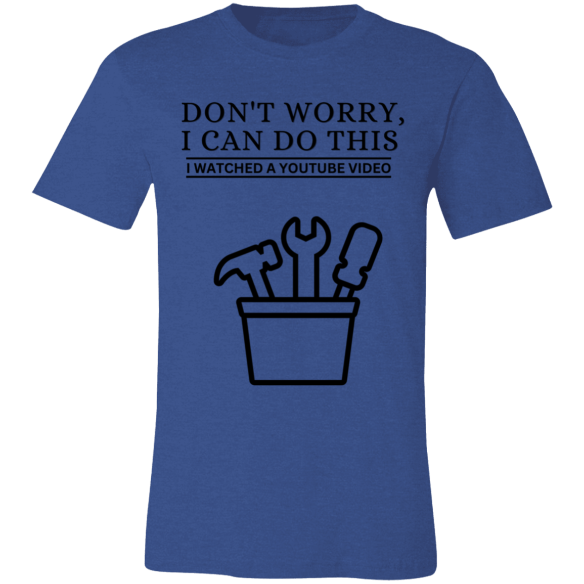 Don't Worry, I Can Do This I Watched A YouTube Video- Home Improvement_T-Shirt