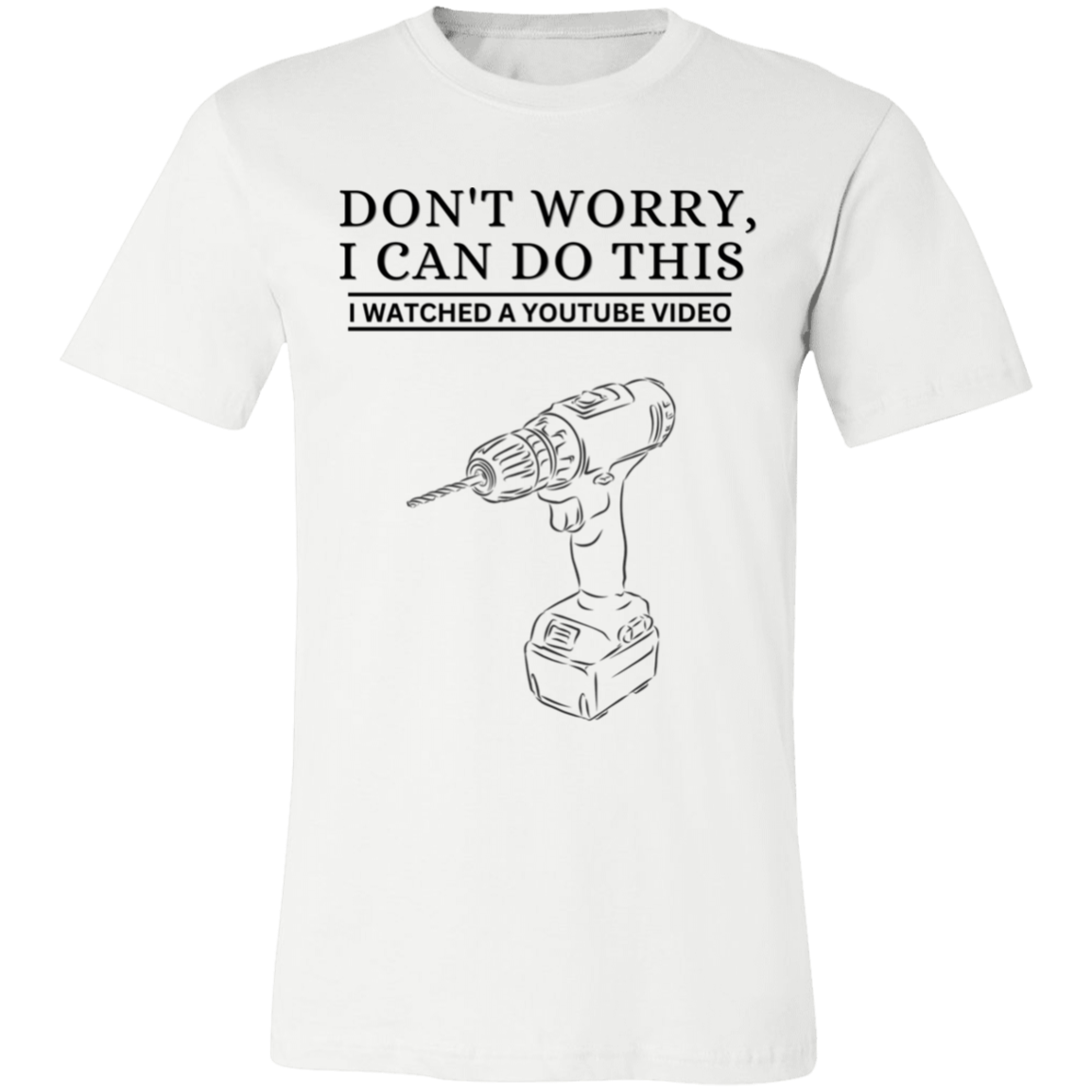 Don't Worry, I Can Do This I Watched A YouTube Video- Drill|Tools_T-Shirt