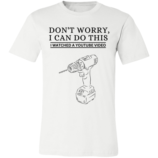 Don't Worry, I Can Do This I Watched A YouTube Video- Drill|Tools_T-Shirt