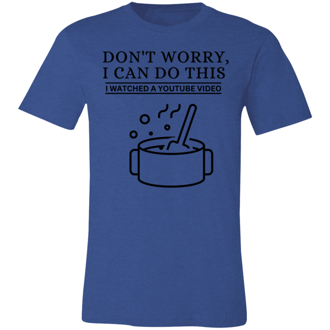 Don't Worry, I Can Do This I Watched A YouTube Video- Cooking_T-Shirt