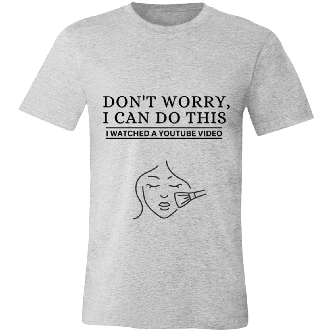 Don't Worry, I Can Do This I Watched A YouTube Video- Makeup|Beauty T-Shirt